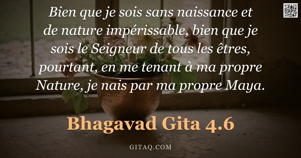 Bhagavad-Gîtâ 4.6 — "Bien que je sois sans naissance et de nature impérissable, bien que je sois le Seigneur de tous les "