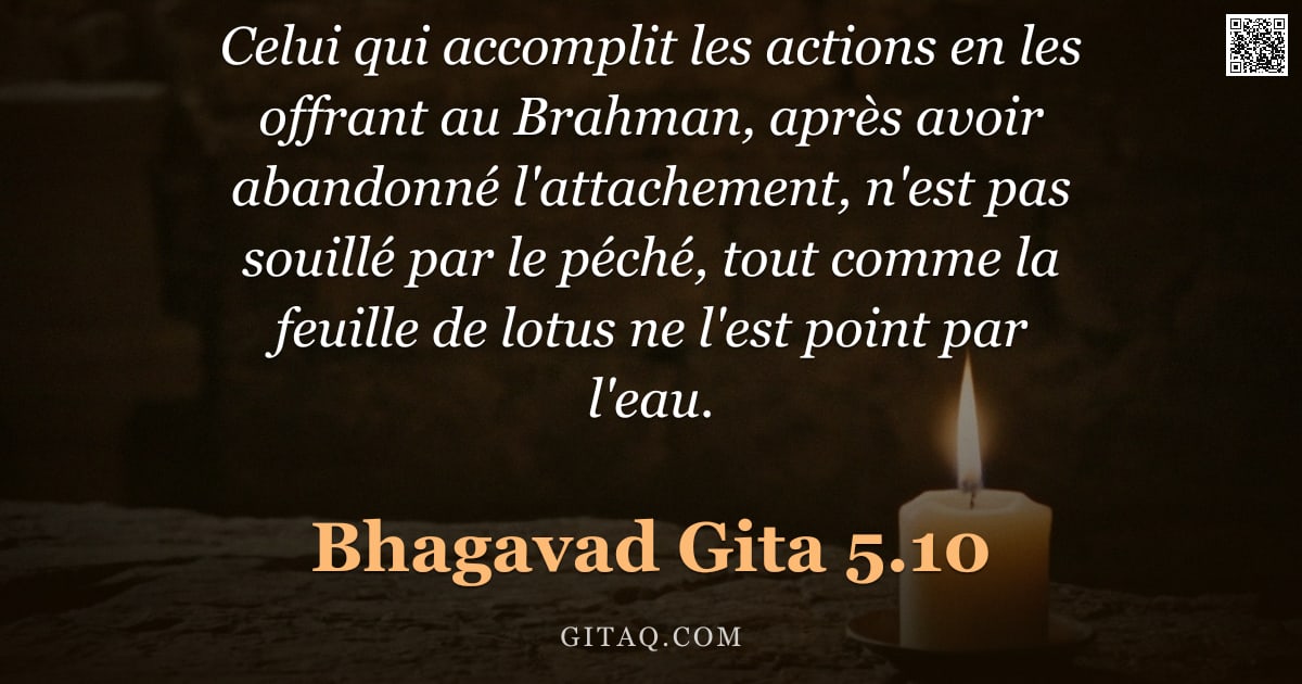 Bhagavad-Gîtâ 5.10 — "Celui qui accomplit les actions en les offrant au Brahman, après avoir abandonné l'attachement, n'es"