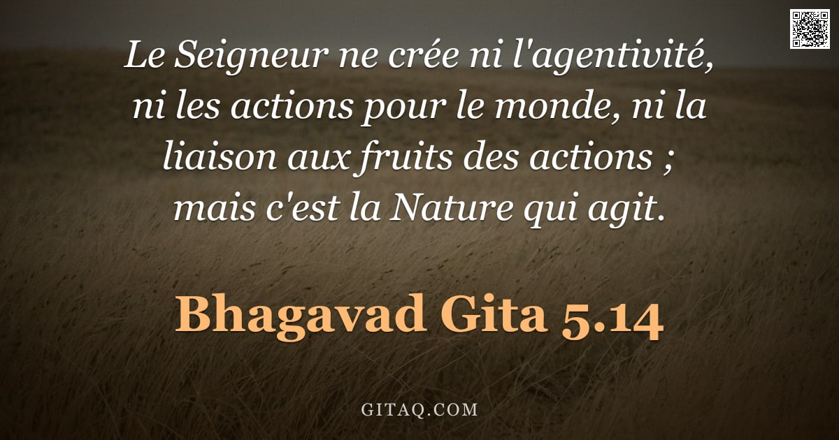 Bhagavad-Gîtâ 5.14 — "Le Seigneur ne crée ni l'agentivité, ni les actions pour le monde, ni la liaison aux fruits des acti"