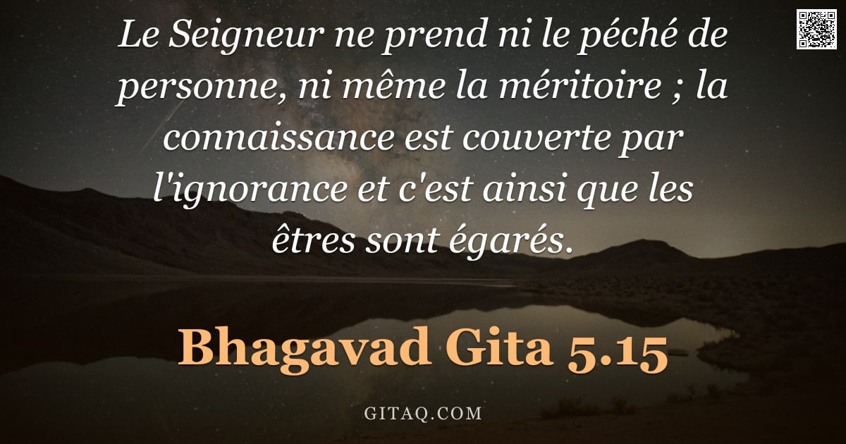 Bhagavad-Gîtâ 5.15 — "Le Seigneur ne prend ni le péché de personne, ni même la méritoire ; la connaissance est couverte pa"
