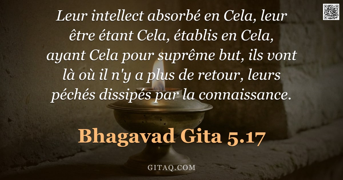 Bhagavad-Gîtâ 5.17 — "Leur intellect absorbé en Cela, leur être étant Cela, établis en Cela, ayant Cela pour suprême but, "