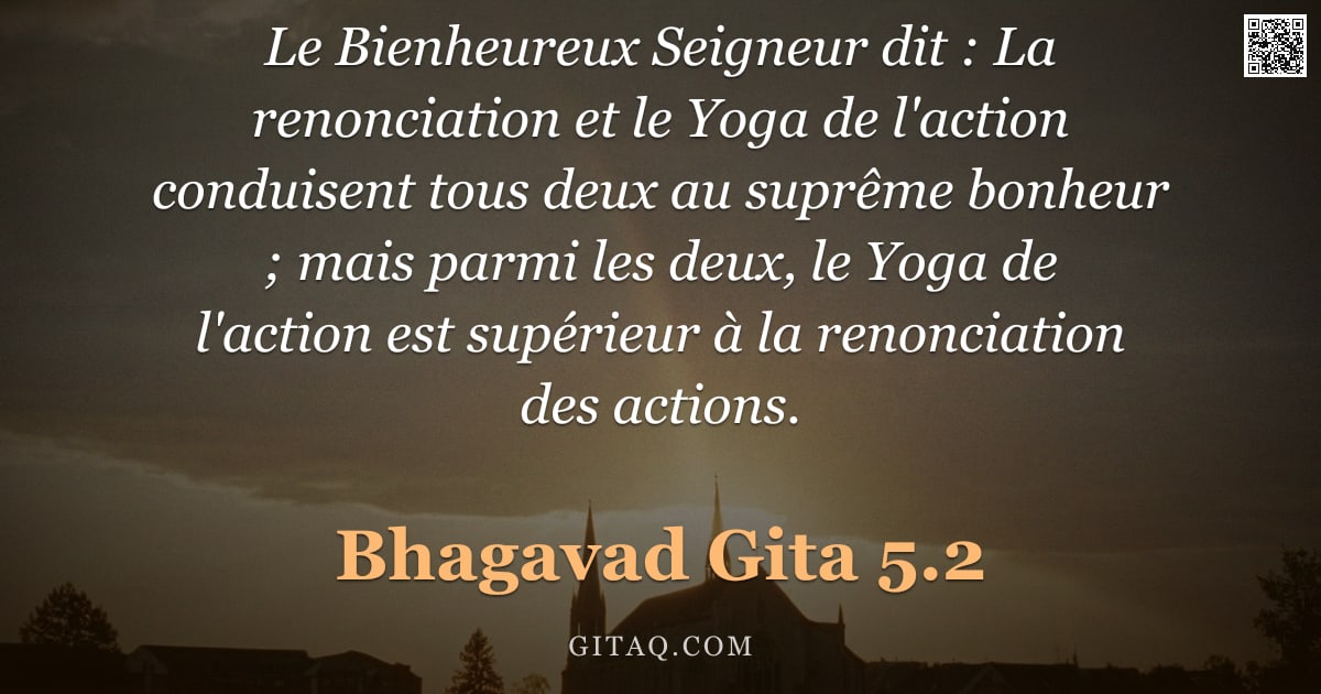 Bhagavad-Gîtâ 5.2 — "Le Bienheureux Seigneur dit : La renonciation et le Yoga de l'action conduisent tous deux au suprême"