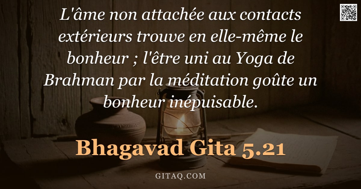 Bhagavad-Gîtâ 5.21 — "L'âme non attachée aux contacts extérieurs trouve en elle-même le bonheur ; l'être uni au Yoga de Br"