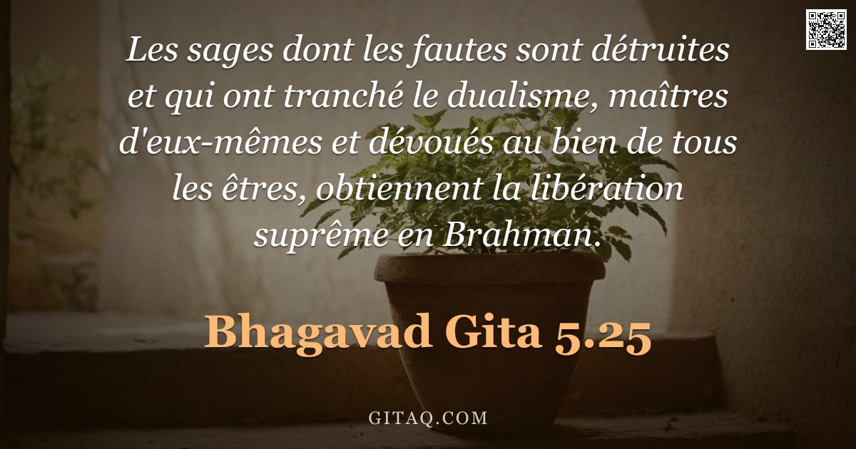Bhagavad-Gîtâ 5.25 — "Les sages dont les fautes sont détruites et qui ont tranché le dualisme, maîtres d'eux-mêmes et dévo"