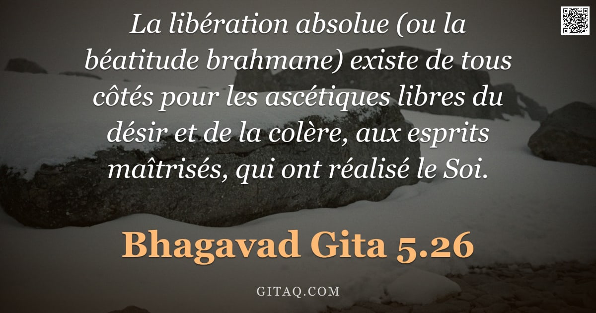 Bhagavad-Gîtâ 5.26 — "La libération absolue (ou la béatitude brahmane) existe de tous côtés pour les ascétiques libres du "