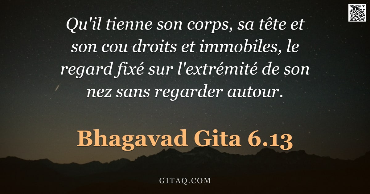 Bhagavad-Gîtâ 6.13 — "Qu'il tienne son corps, sa tête et son cou droits et immobiles, le regard fixé sur l'extrémité de so"