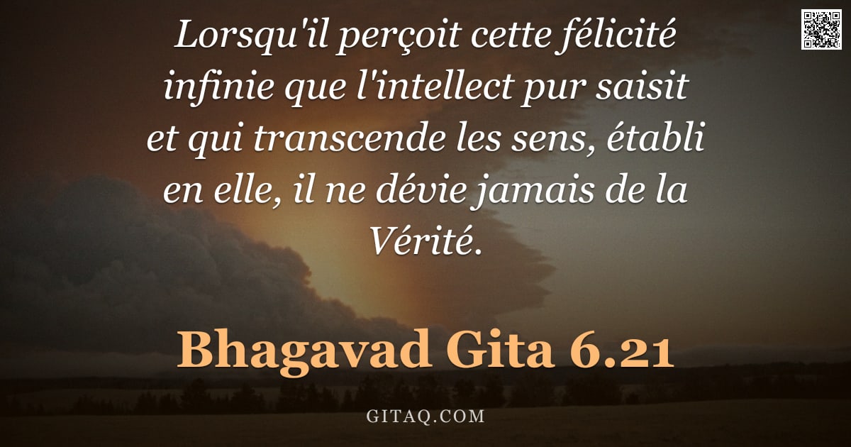 Bhagavad-Gîtâ 6.21 — "Lorsqu'il perçoit cette félicité infinie que l'intellect pur saisit et qui transcende les sens, étab"