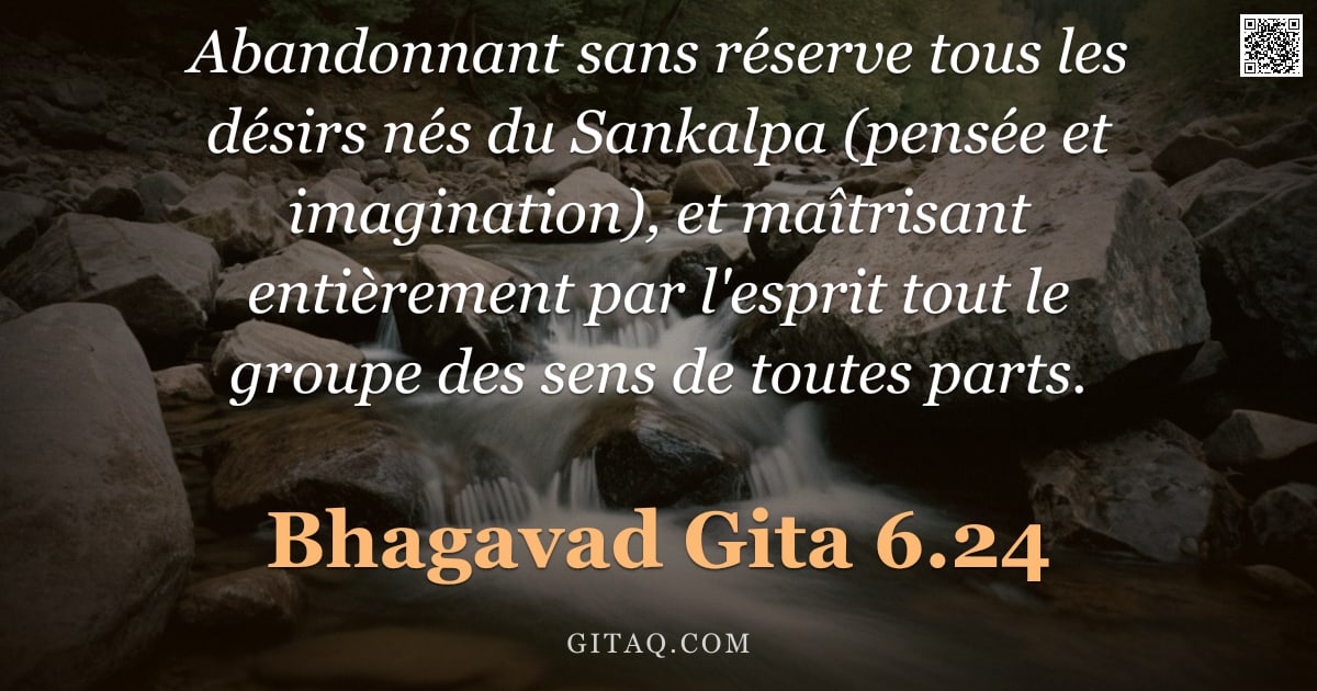 Bhagavad-Gîtâ 6.24 — "Abandonnant sans réserve tous les désirs nés du Sankalpa (pensée et imagination), et maîtrisant enti"