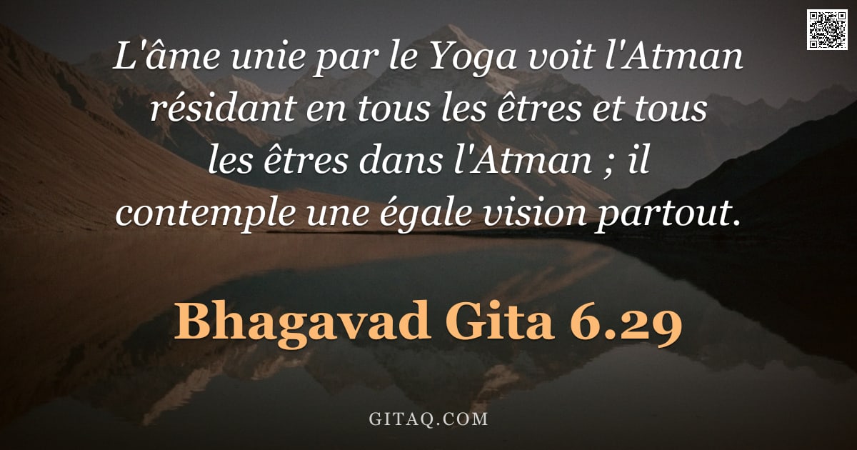 Bhagavad-Gîtâ 6.29 — "L'âme unie par le Yoga voit l'Atman résidant en tous les êtres et tous les êtres dans l'Atman ; il c"