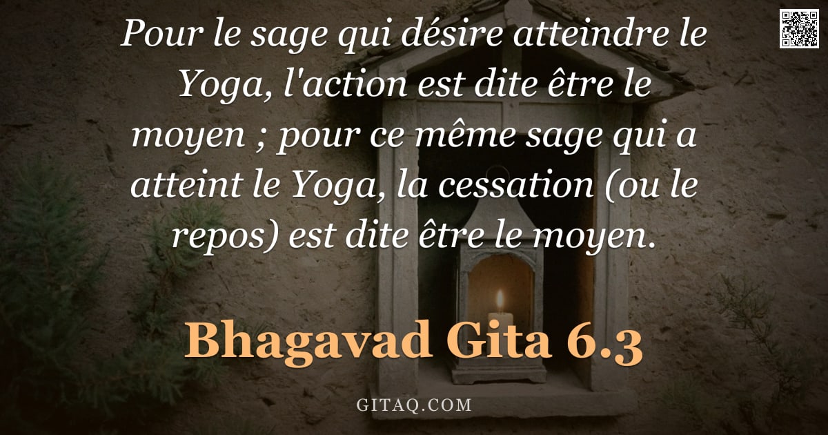 Bhagavad-Gîtâ 6.3 — "Pour le sage qui désire atteindre le Yoga, l'action est dite être le moyen ; pour ce même sage qui a"