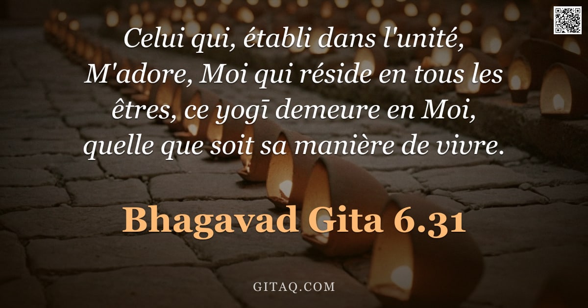 Bhagavad-Gîtâ 6.31 — "Celui qui, établi dans l'unité, M'adore, Moi qui réside en tous les êtres, ce yogī demeure en Moi, q"