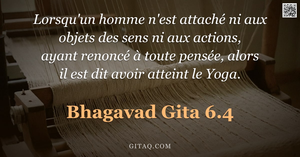 Bhagavad-Gîtâ 6.4 — "Lorsqu'un homme n'est attaché ni aux objets des sens ni aux actions, ayant renoncé à toute pensée, a"