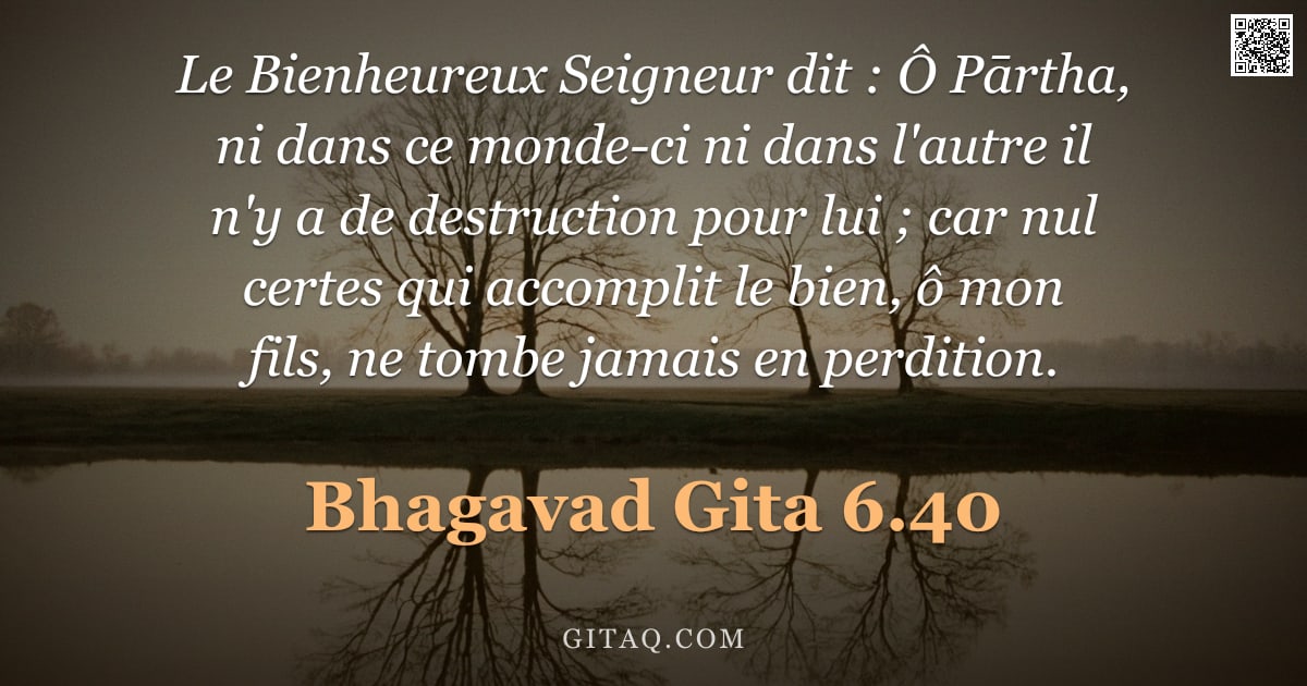 Bhagavad-Gîtâ 6.40 — "Le Bienheureux Seigneur dit : Ô Pārtha, ni dans ce monde-ci ni dans l'autre il n'y a de destruction "