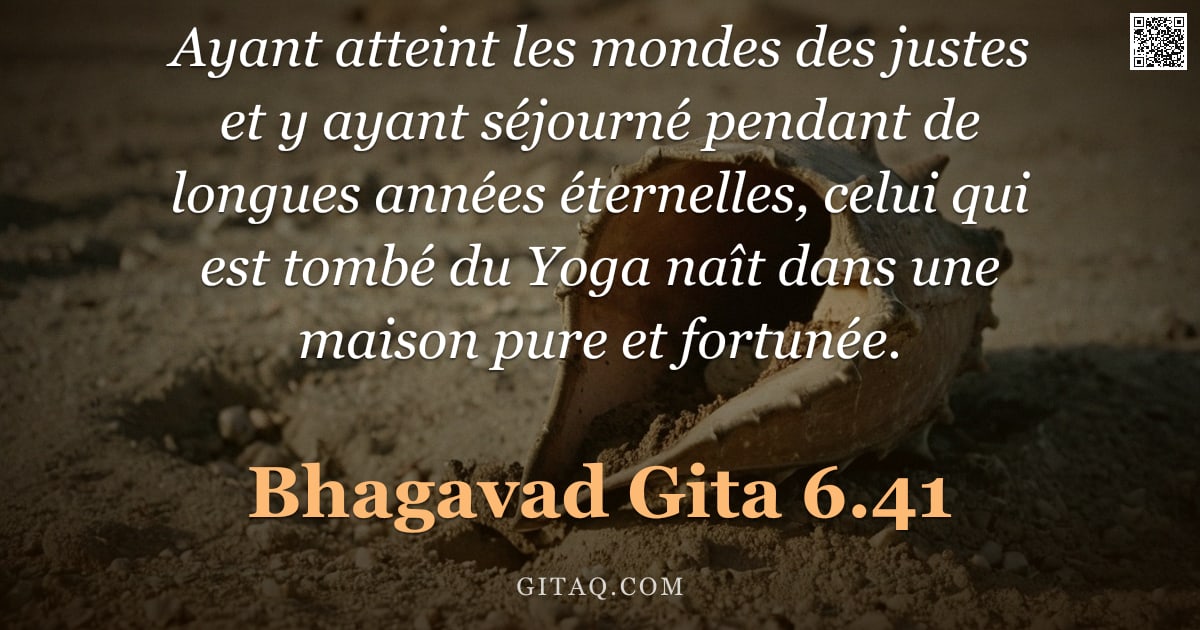 Bhagavad-Gîtâ 6.41 — "Ayant atteint les mondes des justes et y ayant séjourné pendant de longues années éternelles, celui "