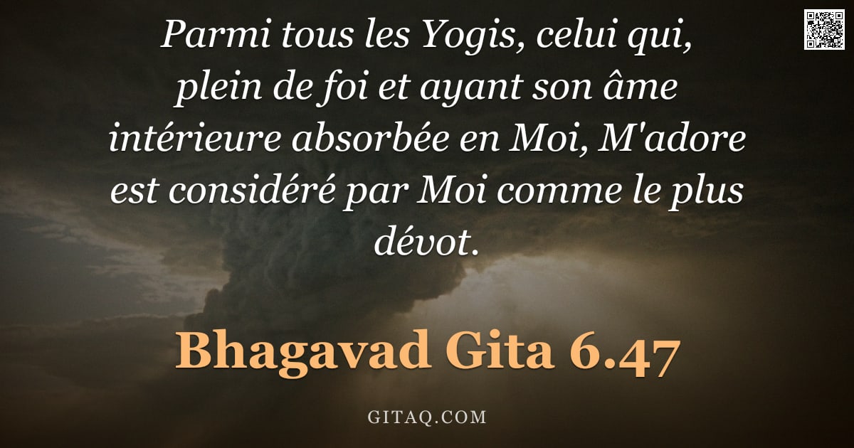 Bhagavad-Gîtâ 6.47 — "Parmi tous les Yogis, celui qui, plein de foi et ayant son âme intérieure absorbée en Moi, M'adore e"