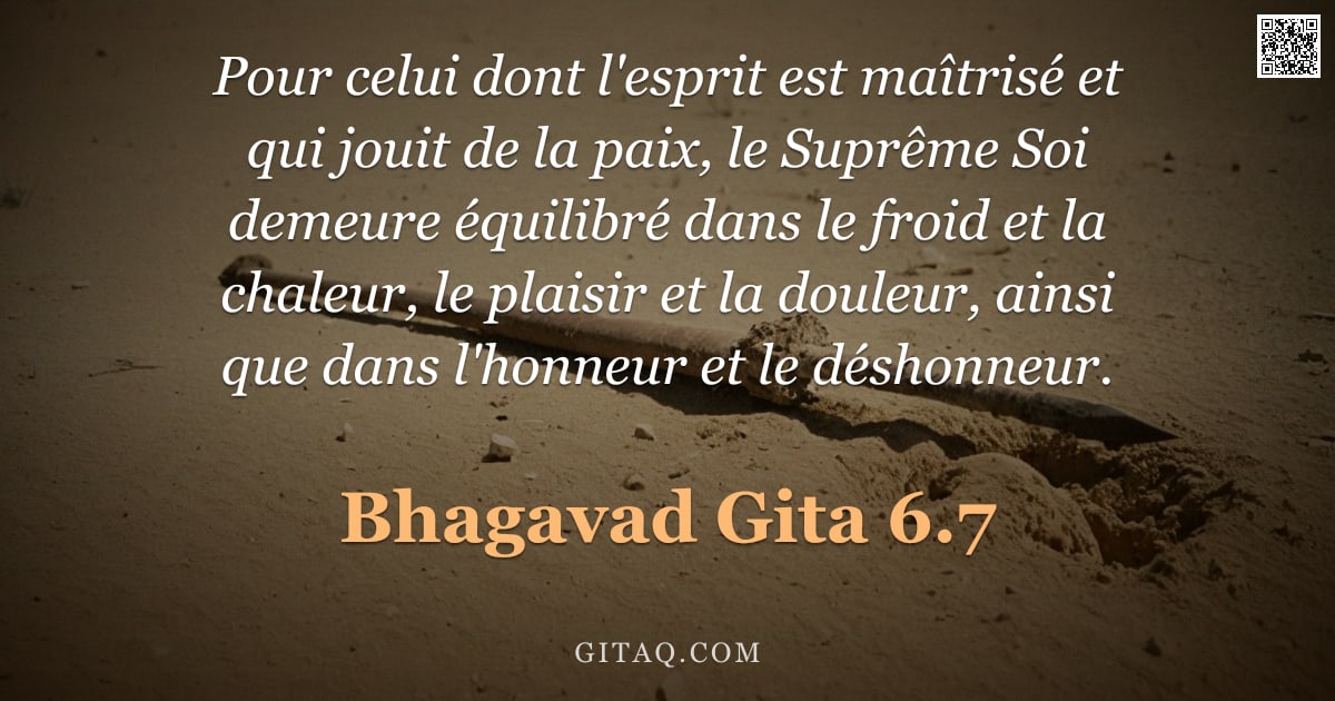 Bhagavad-Gîtâ 6.7 — "Pour celui dont l'esprit est maîtrisé et qui jouit de la paix, le Suprême Soi demeure équilibré dans"