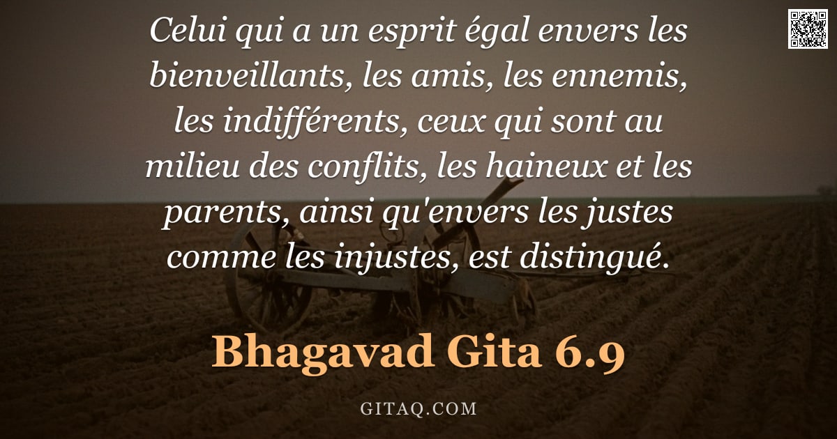 Bhagavad-Gîtâ 6.9 — "Celui qui a un esprit égal envers les bienveillants, les amis, les ennemis, les indifférents, ceux q"