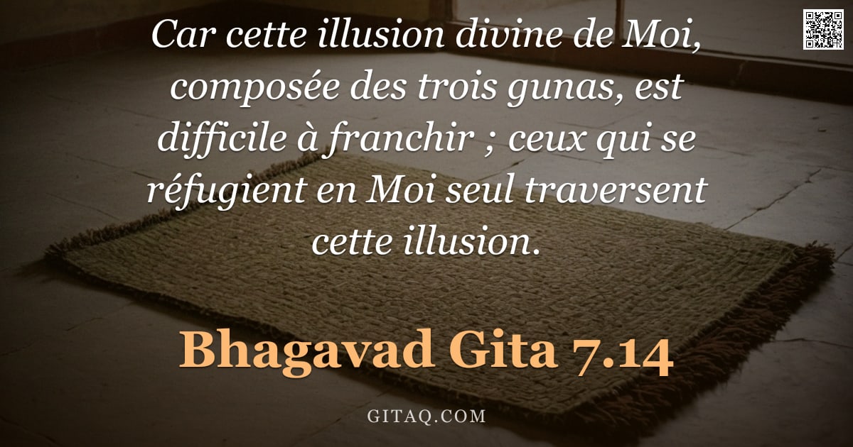 Bhagavad-Gîtâ 7.14 — "Car cette illusion divine de Moi, composée des trois gunas, est difficile à franchir ; ceux qui se r"
