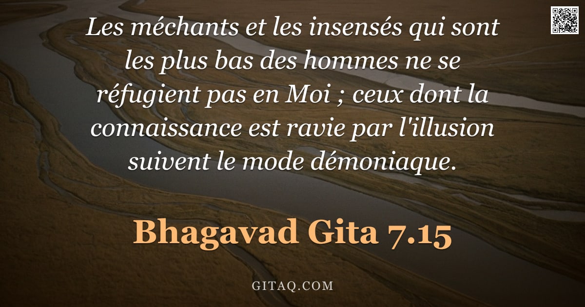 Bhagavad-Gîtâ 7.15 — "Les méchants et les insensés qui sont les plus bas des hommes ne se réfugient pas en Moi ; ceux dont"