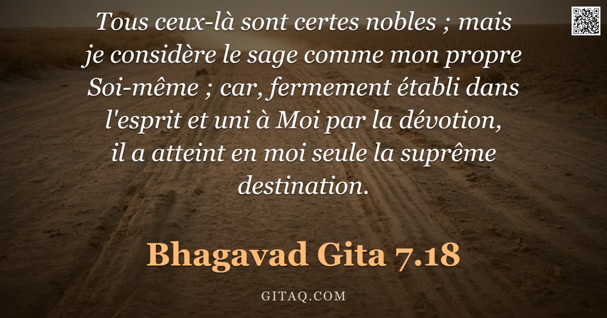 Bhagavad-Gîtâ 7.18 — "Tous ceux-là sont certes nobles ; mais je considère le sage comme mon propre Soi-même ; car, fermeme"