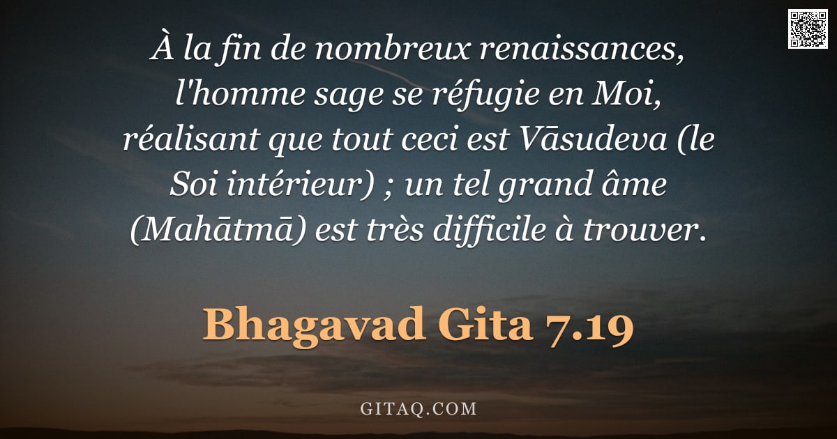 Bhagavad-Gîtâ 7.19 — "À la fin de nombreux renaissances, l'homme sage se réfugie en Moi, réalisant que tout ceci est Vāsud"