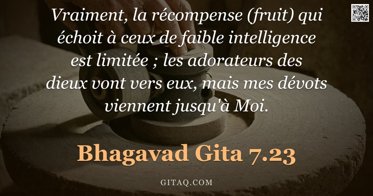 Bhagavad-Gîtâ 7.23 — "Vraiment, la récompense (fruit) qui échoit à ceux de faible intelligence est limitée ; les adorateur"