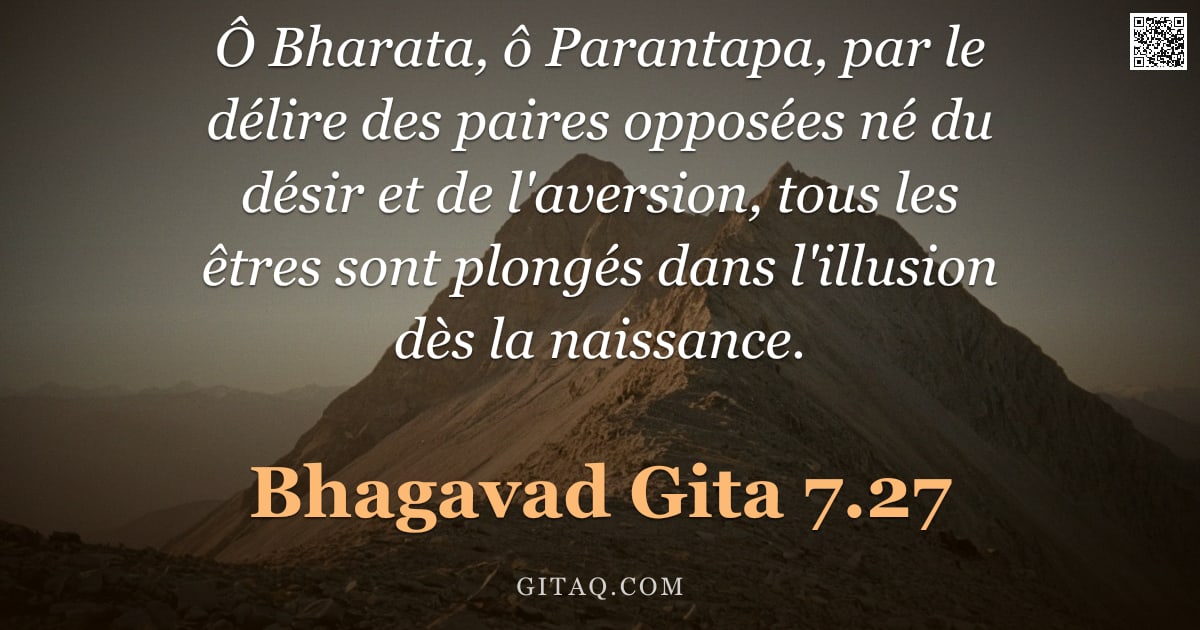 Bhagavad-Gîtâ 7.27 — "Ô Bharata, ô Parantapa, par le délire des paires opposées né du désir et de l'aversion, tous les êtr"