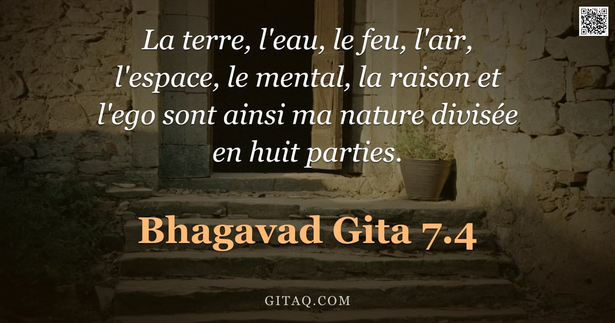 Bhagavad-Gîtâ 7.4 — "La terre, l'eau, le feu, l'air, l'espace, le mental, la raison et l'ego sont ainsi ma nature divisée"
