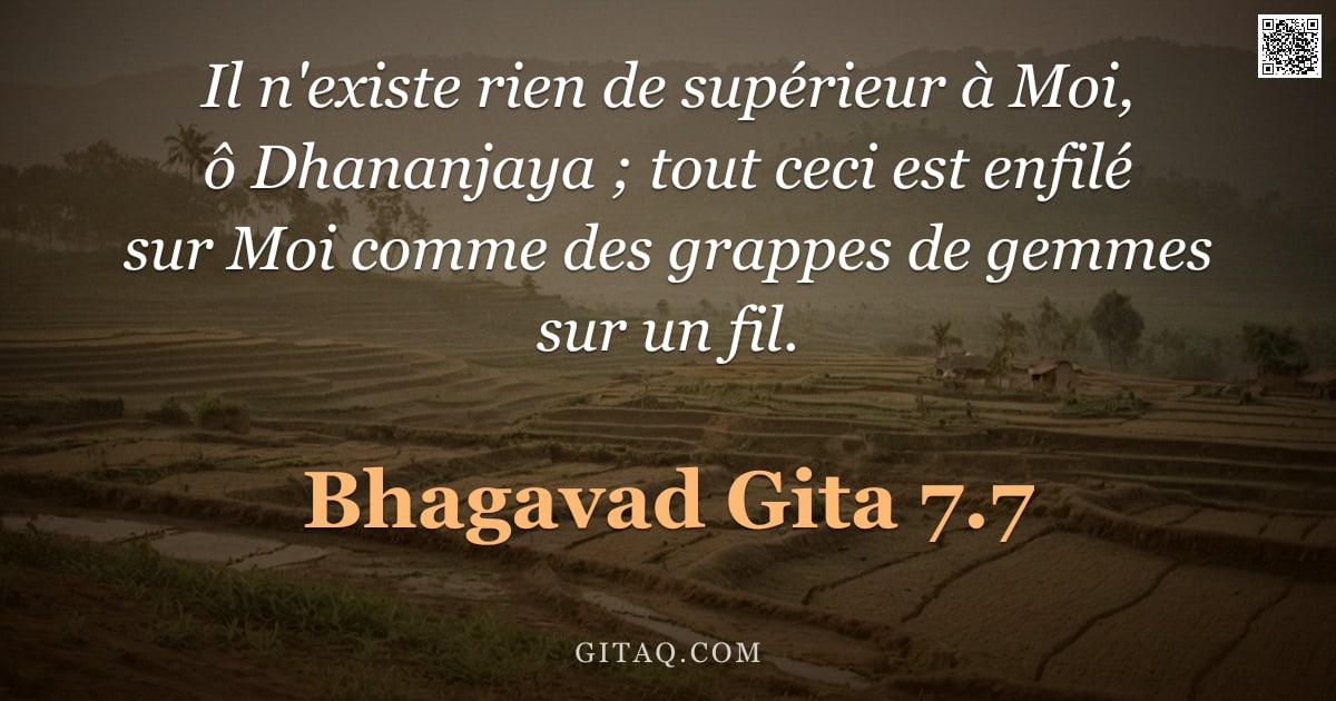 Bhagavad-Gîtâ 7.7 — "Il n'existe rien de supérieur à Moi, ô Dhananjaya ; tout ceci est enfilé sur Moi comme des grappes d"