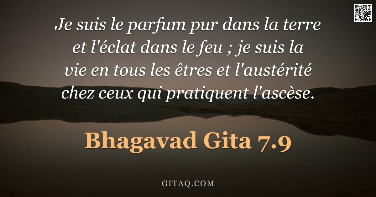 Bhagavad-Gîtâ 7.9 — "Je suis le parfum pur dans la terre et l'éclat dans le feu ; je suis la vie en tous les êtres et l'a"