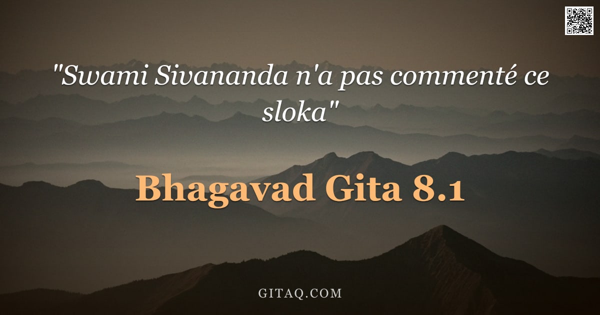 Bhagavad-Gîtâ 8.1 — "Arjuna dit : Qu'est-ce que ce Brahman ? Qu'est-ce que le Soi ? Qu'est-ce que l'action, ô Personne Su"