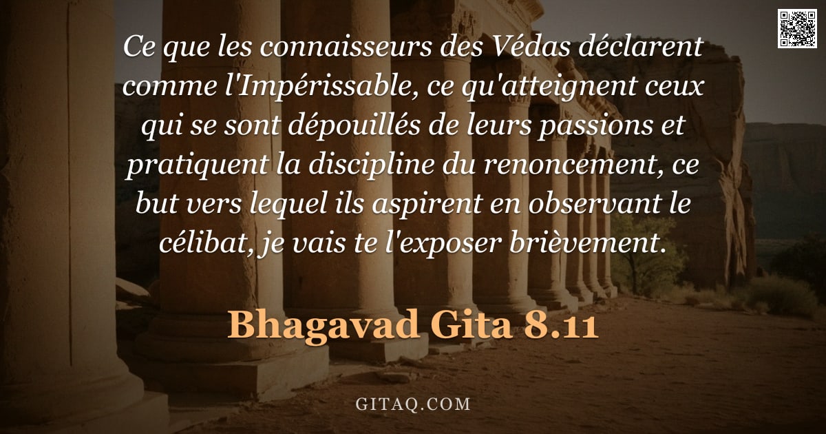 Bhagavad-Gîtâ 8.11 — "Ce que les connaisseurs des Védas déclarent comme l'Impérissable, ce qu'atteignent ceux qui se sont "
