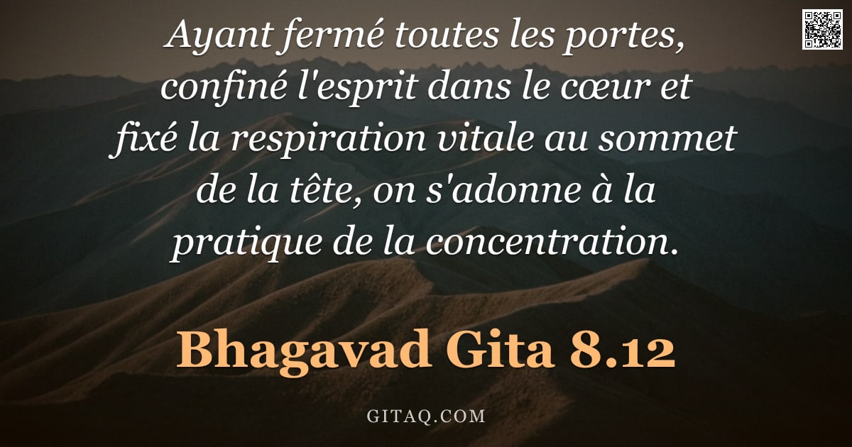 Bhagavad-Gîtâ 8.12 — "Ayant fermé toutes les portes, confiné l'esprit dans le cœur et fixé la respiration vitale au sommet"