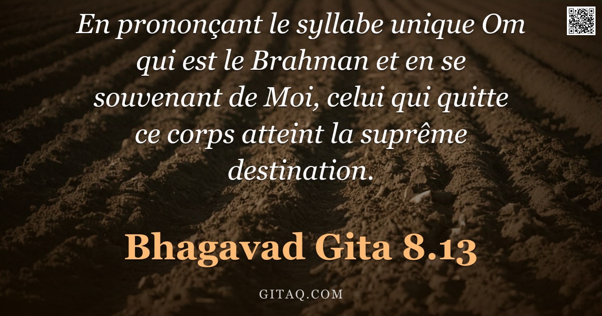 Bhagavad-Gîtâ 8.13 — "En prononçant le syllabe unique Om qui est le Brahman et en se souvenant de Moi, celui qui quitte ce"