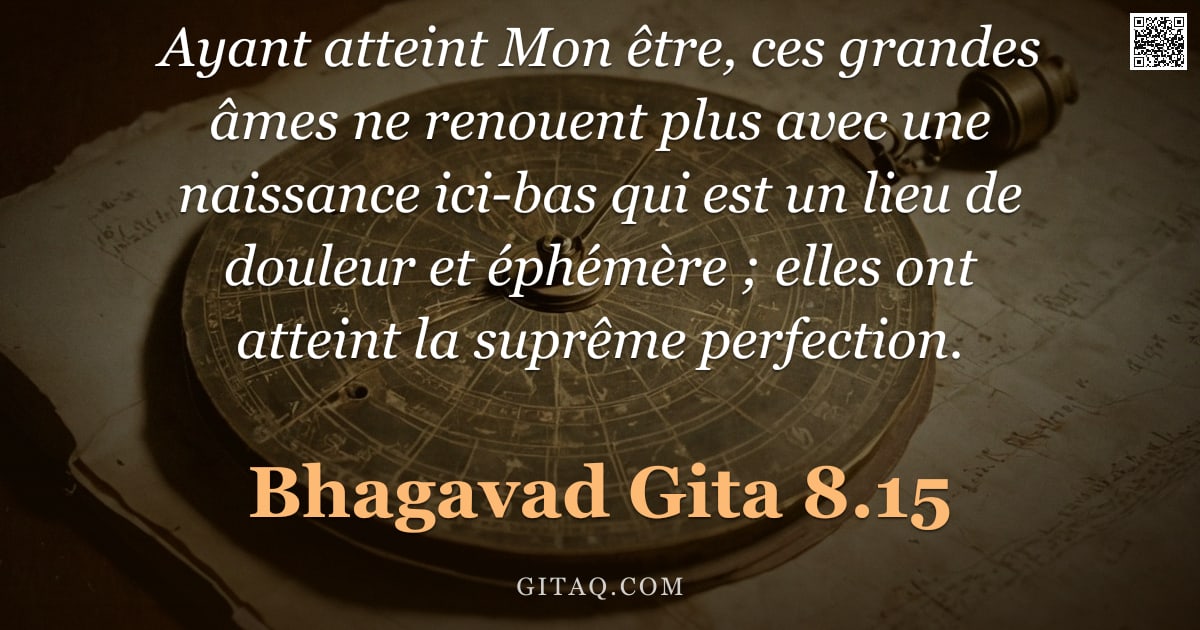 Bhagavad-Gîtâ 8.15 — "Ayant atteint Mon être, ces grandes âmes ne renouent plus avec une naissance ici-bas qui est un lieu"