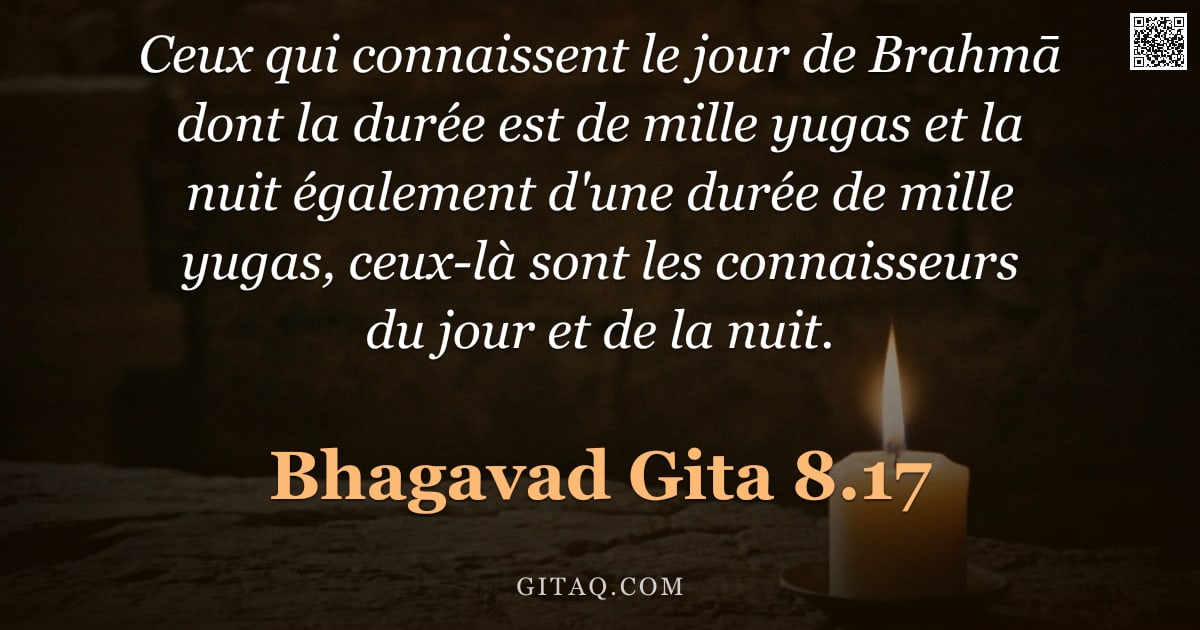 Bhagavad-Gîtâ 8.17 — "Ceux qui connaissent le jour de Brahmā dont la durée est de mille yugas et la nuit également d'une d"