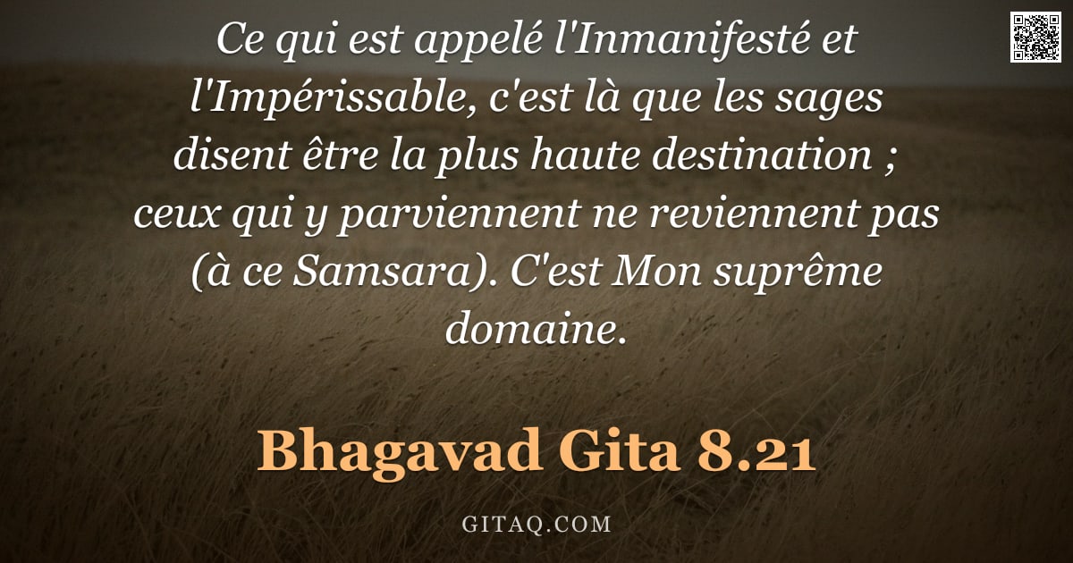 Bhagavad-Gîtâ 8.21 — "Ce qui est appelé l'Inmanifesté et l'Impérissable, c'est là que les sages disent être la plus haute "