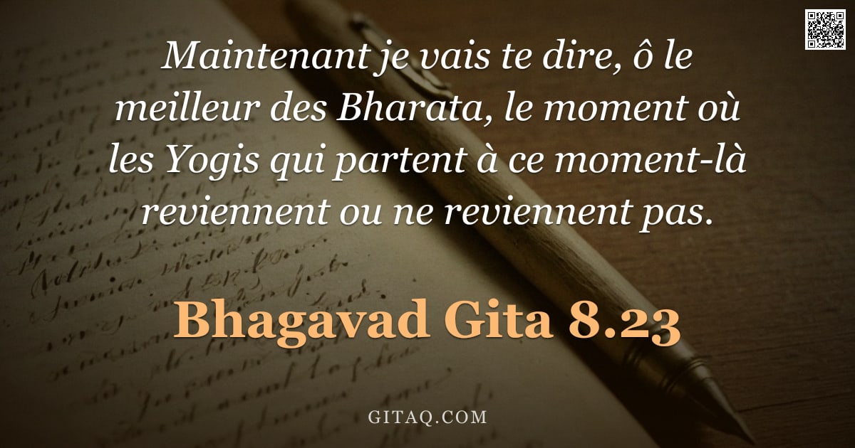 Bhagavad-Gîtâ 8.23 — "Maintenant je vais te dire, ô le meilleur des Bharata, le moment où les Yogis qui partent à ce momen"