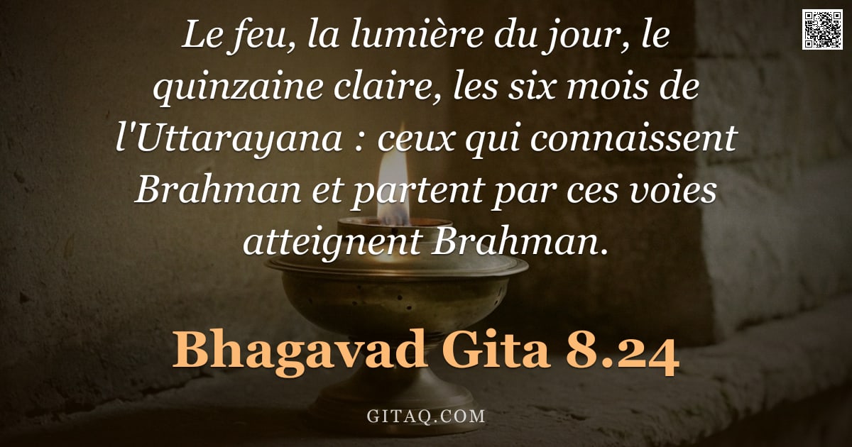 Bhagavad-Gîtâ 8.24 — "Le feu, la lumière du jour, le quinzaine claire, les six mois de l'Uttarayana : ceux qui connaissent"