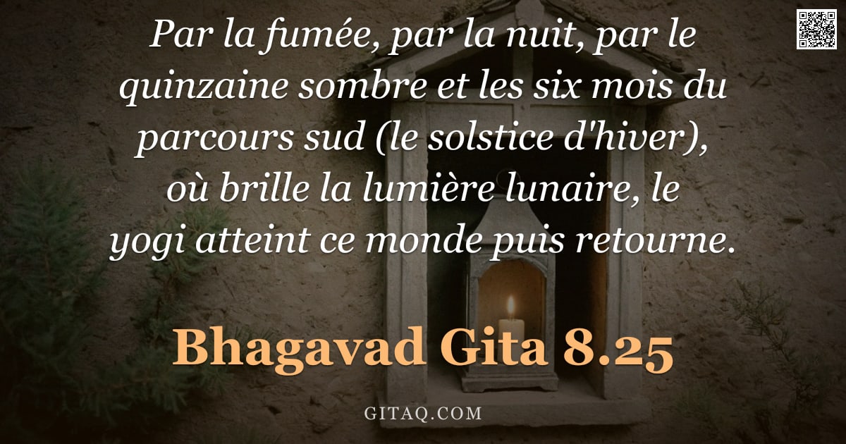 Bhagavad-Gîtâ 8.25 — "Par la fumée, par la nuit, par le quinzaine sombre et les six mois du parcours sud (le solstice d'hi"
