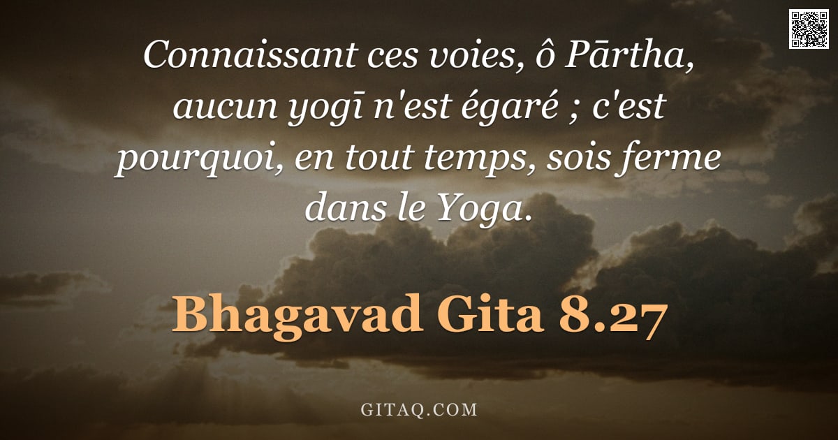 Bhagavad-Gîtâ 8.27 — "Connaissant ces voies, ô Pārtha, aucun yogī n'est égaré ; c'est pourquoi, en tout temps, sois ferme "