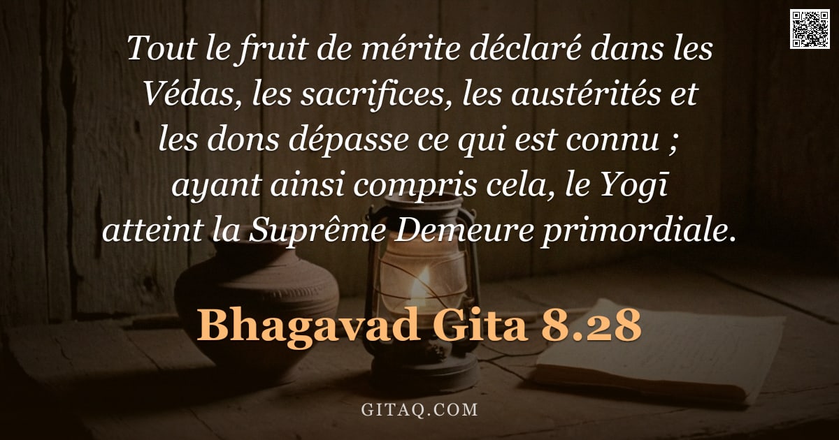 Bhagavad-Gîtâ 8.28 — "Tout le fruit de mérite déclaré dans les Védas, les sacrifices, les austérités et les dons dépasse c"