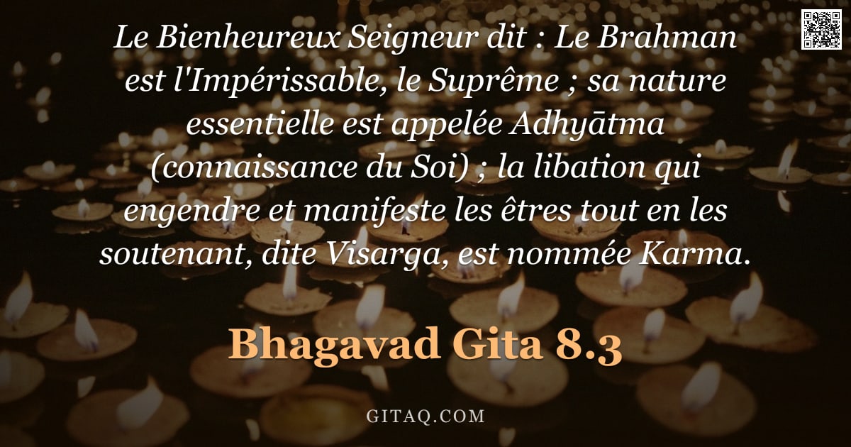 Bhagavad-Gîtâ 8.3 — "Le Bienheureux Seigneur dit : Le Brahman est l'Impérissable, le Suprême ; sa nature essentielle est "