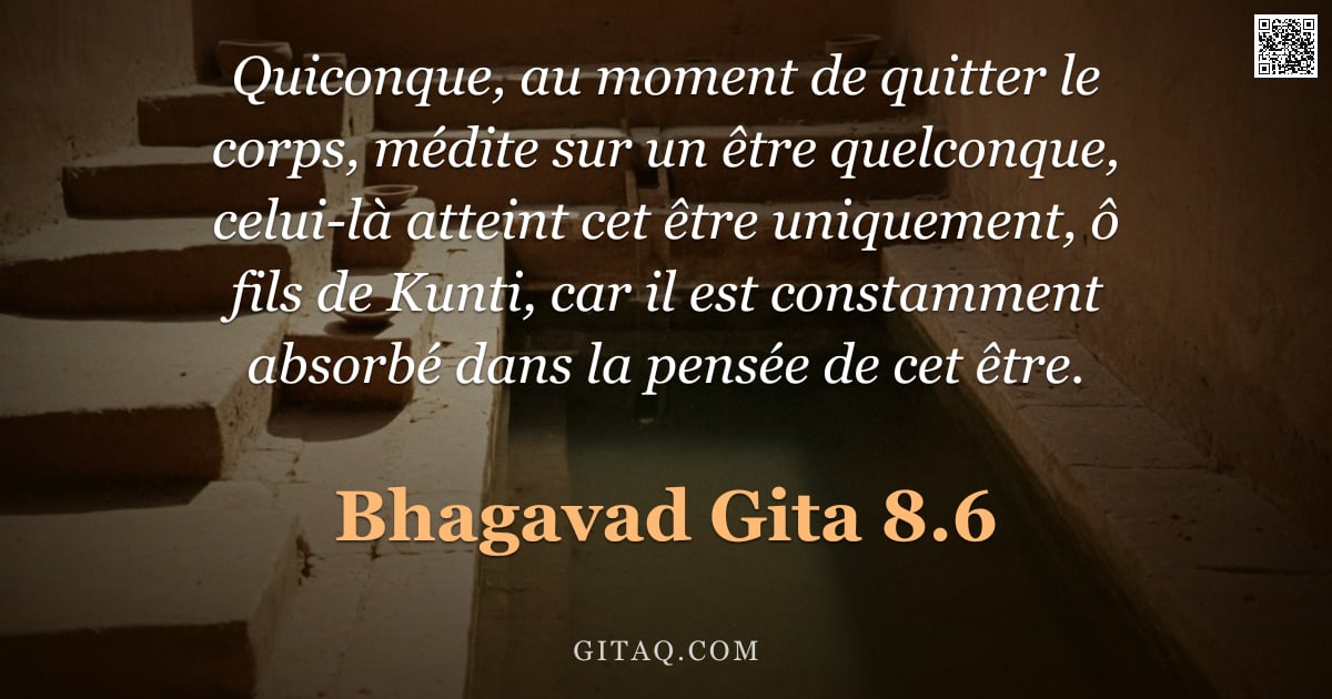 Bhagavad-Gîtâ 8.6 — "Quiconque, au moment de quitter le corps, médite sur un être quelconque, celui-là atteint cet être u"