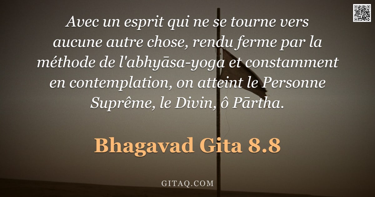 Bhagavad-Gîtâ 8.8 — "Avec un esprit qui ne se tourne vers aucune autre chose, rendu ferme par la méthode de l'abhyāsa-yog"