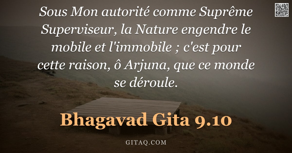 Bhagavad-Gîtâ 9.10 — "Sous Mon autorité comme Suprême Superviseur, la Nature engendre le mobile et l'immobile ; c'est pour"