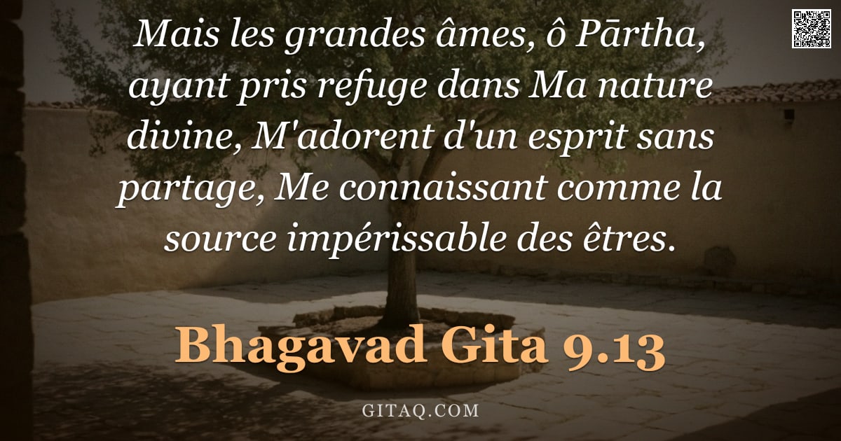 Bhagavad-Gîtâ 9.13 — "Mais les grandes âmes, ô Pārtha, ayant pris refuge dans Ma nature divine, M'adorent d'un esprit sans"