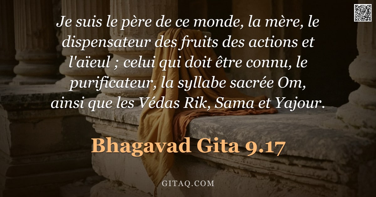 Bhagavad-Gîtâ 9.17 — "Je suis le père de ce monde, la mère, le dispensateur des fruits des actions et l'aïeul ; celui qui "