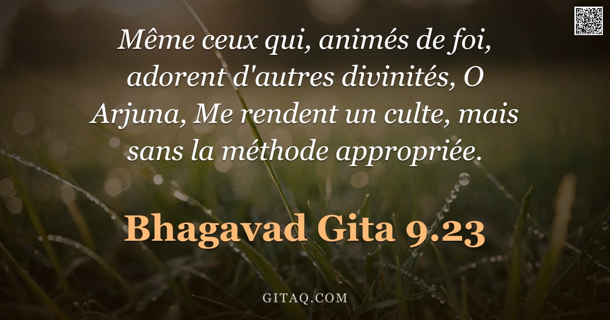 Bhagavad-Gîtâ 9.23 — "Même ceux qui, animés de foi, adorent d'autres divinités, O Arjuna, Me rendent un culte, mais sans l"