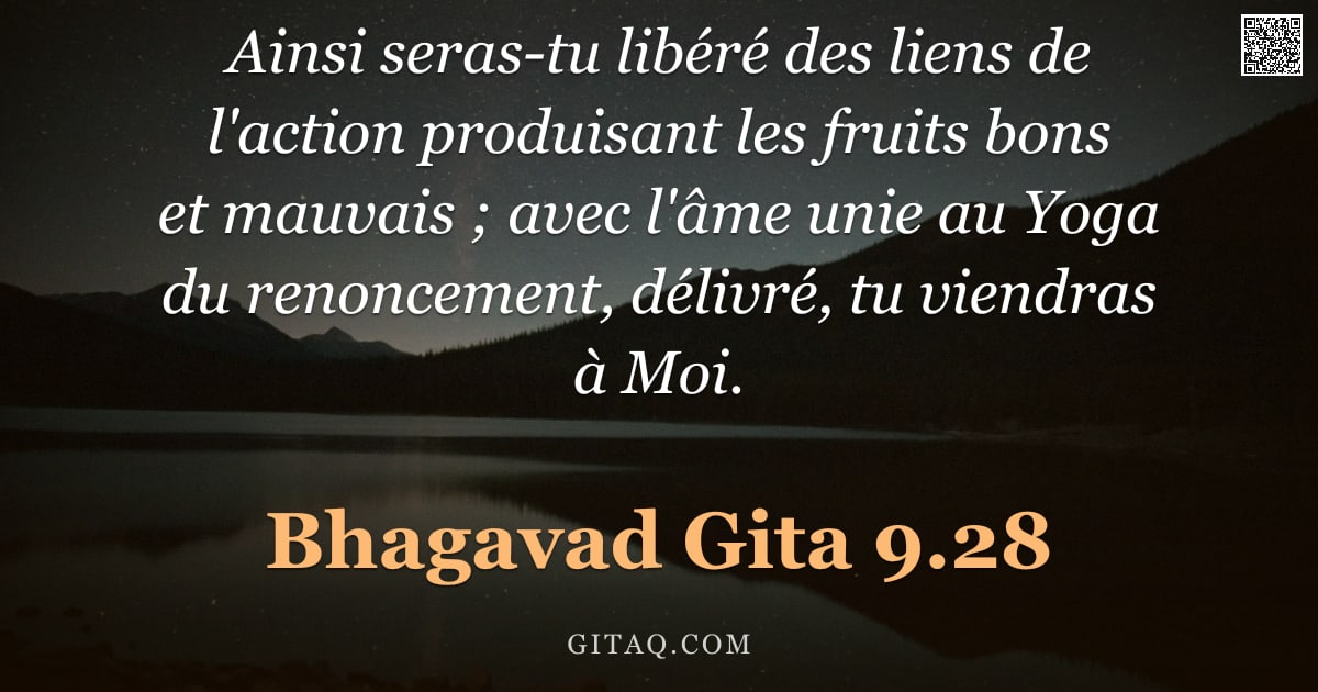 Bhagavad-Gîtâ 9.28 — "Ainsi seras-tu libéré des liens de l'action produisant les fruits bons et mauvais ; avec l'âme unie "